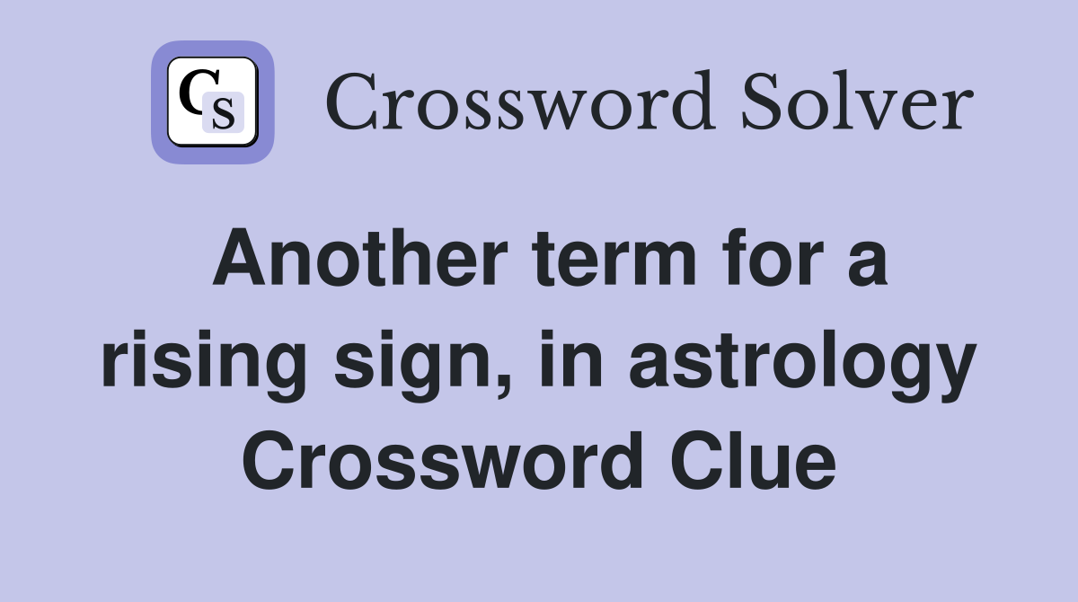 Another term for a rising sign, in astrology Crossword Clue