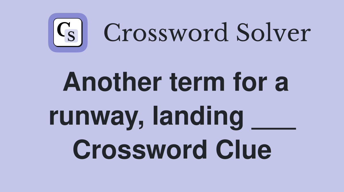 Another term for a runway, landing ___ Crossword Clue