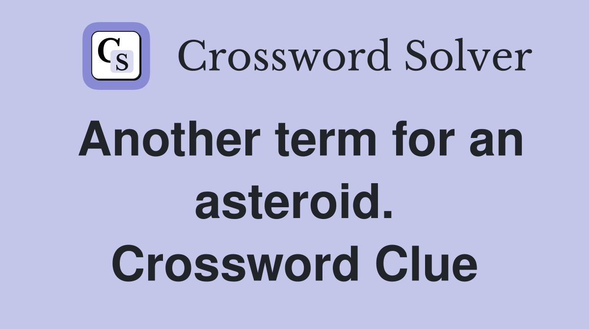 Another term for an asteroid. Crossword Clue