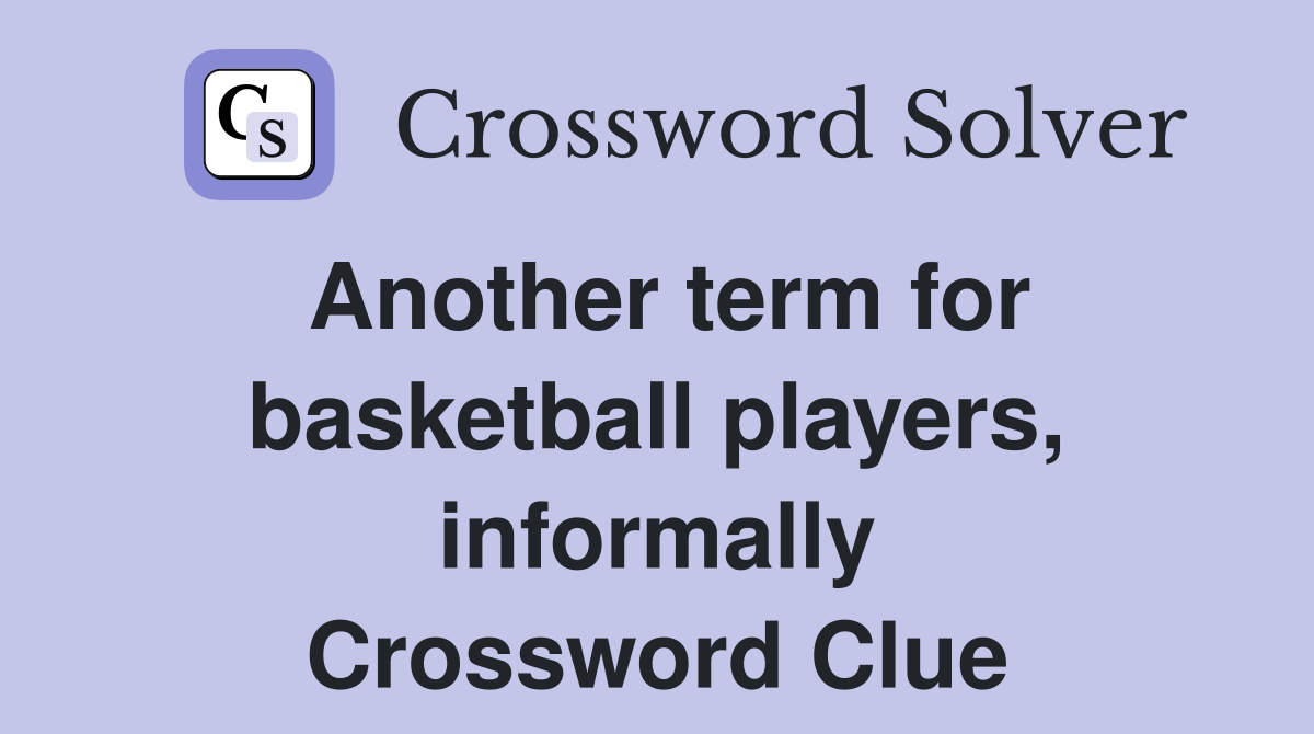 Another term for basketball players, informally Crossword Clue