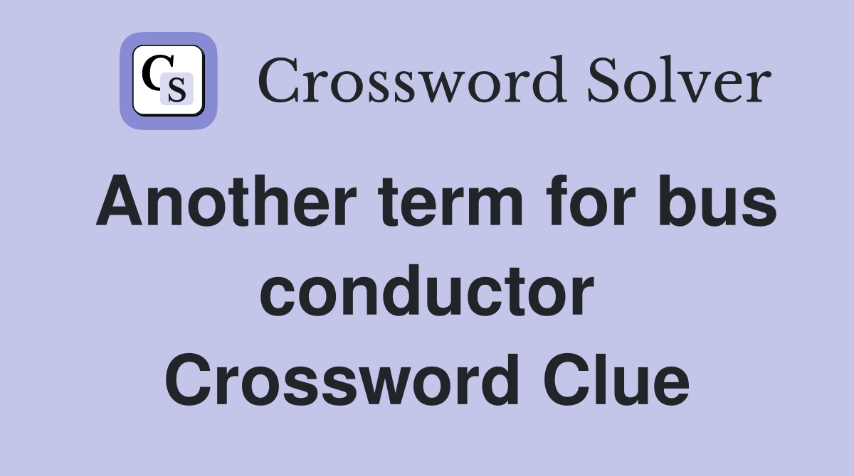 Another term for bus conductor Crossword Clue
