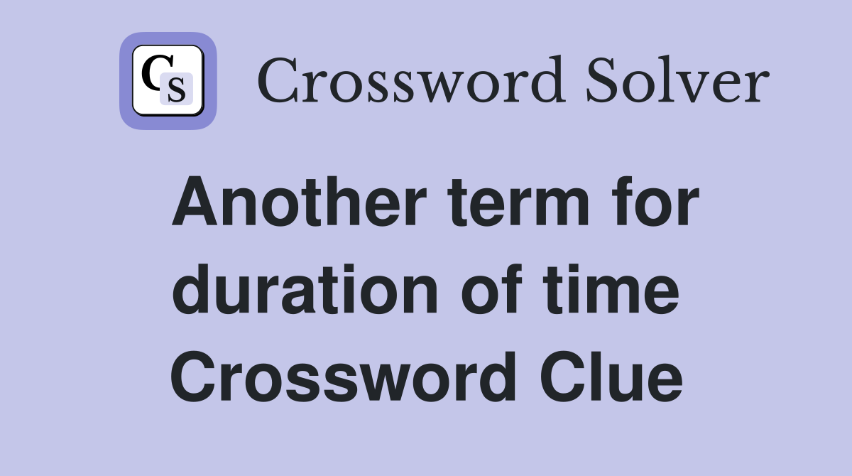 Another term for duration of time Crossword Clue