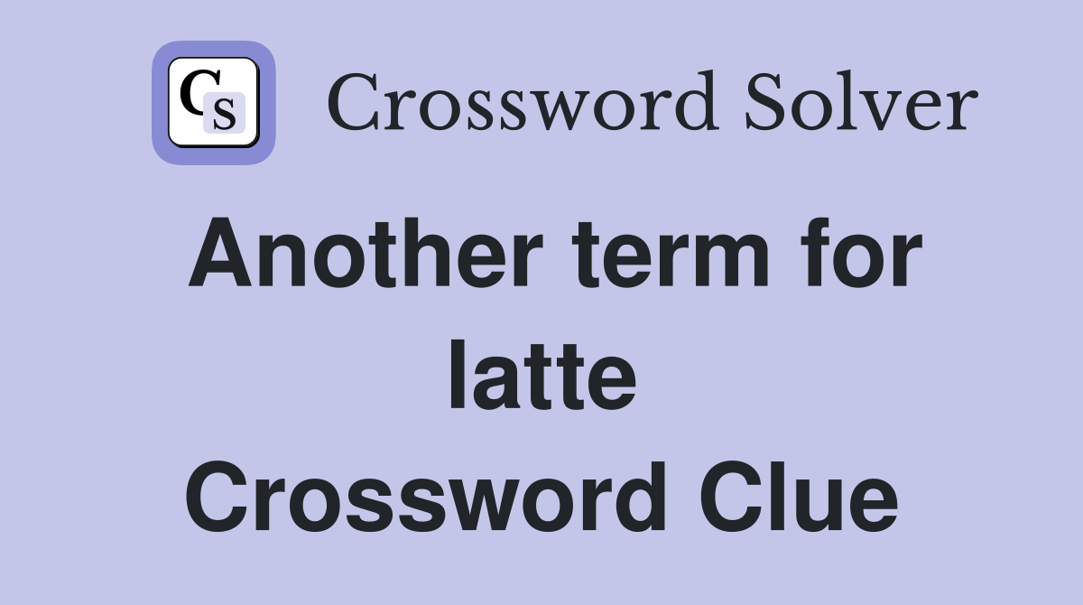 Another term for latte Crossword Clue