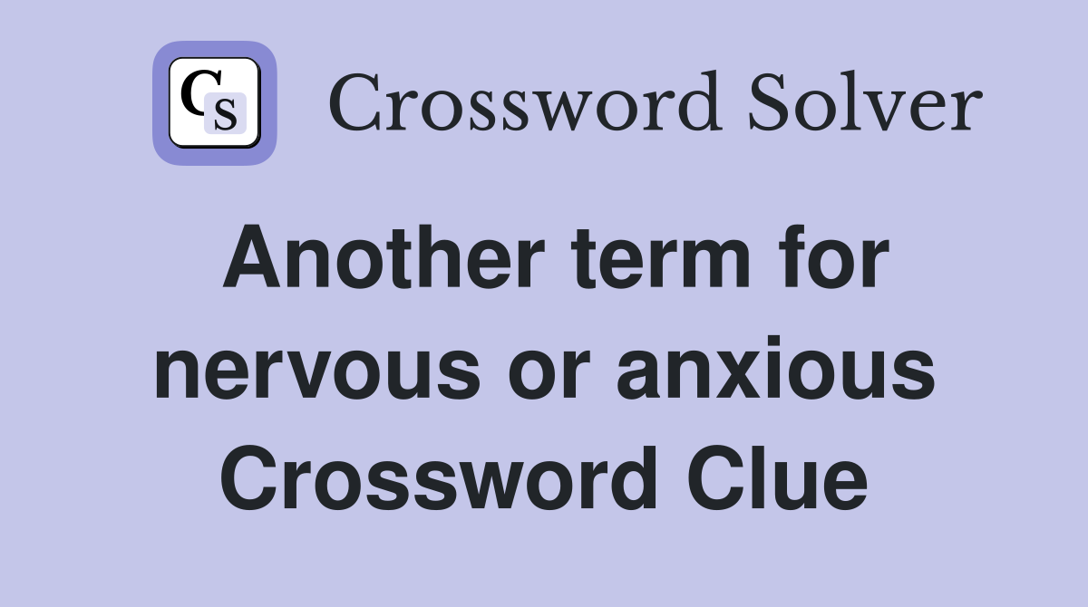 Another term for nervous or anxious Crossword Clue