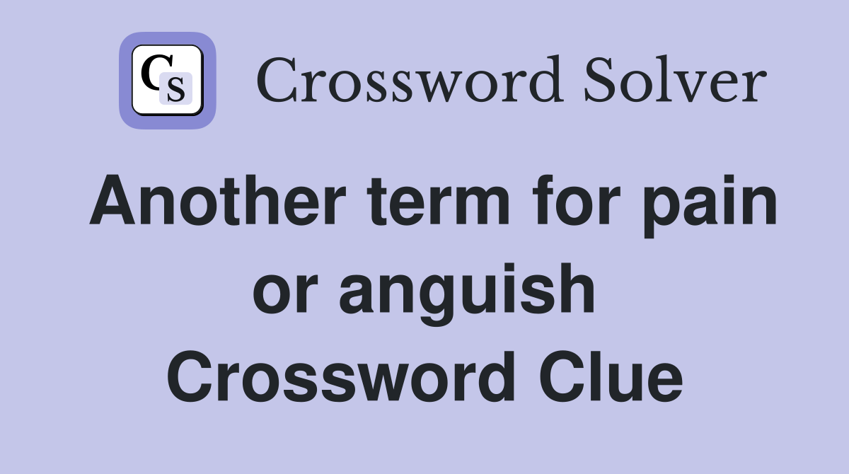 Another term for pain or anguish Crossword Clue