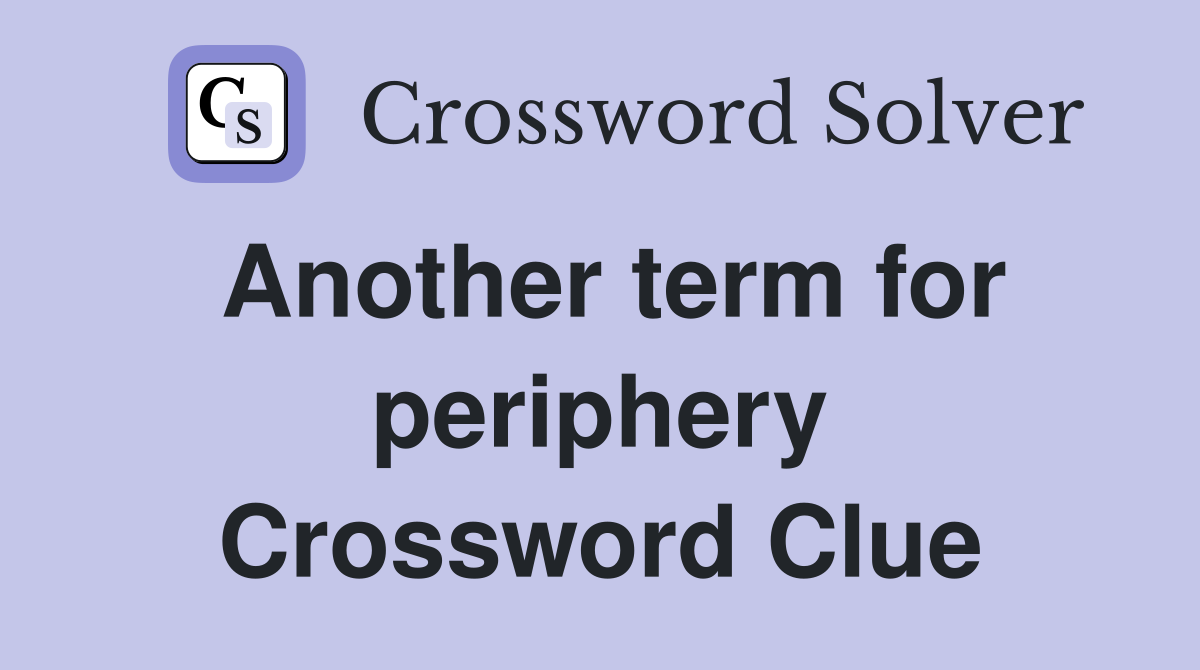 Another term for periphery Crossword Clue