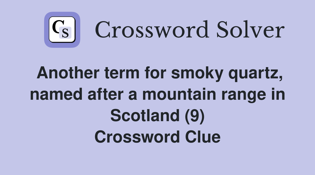 Another term for smoky quartz, named after a mountain range in Scotland (9) Crossword Clue