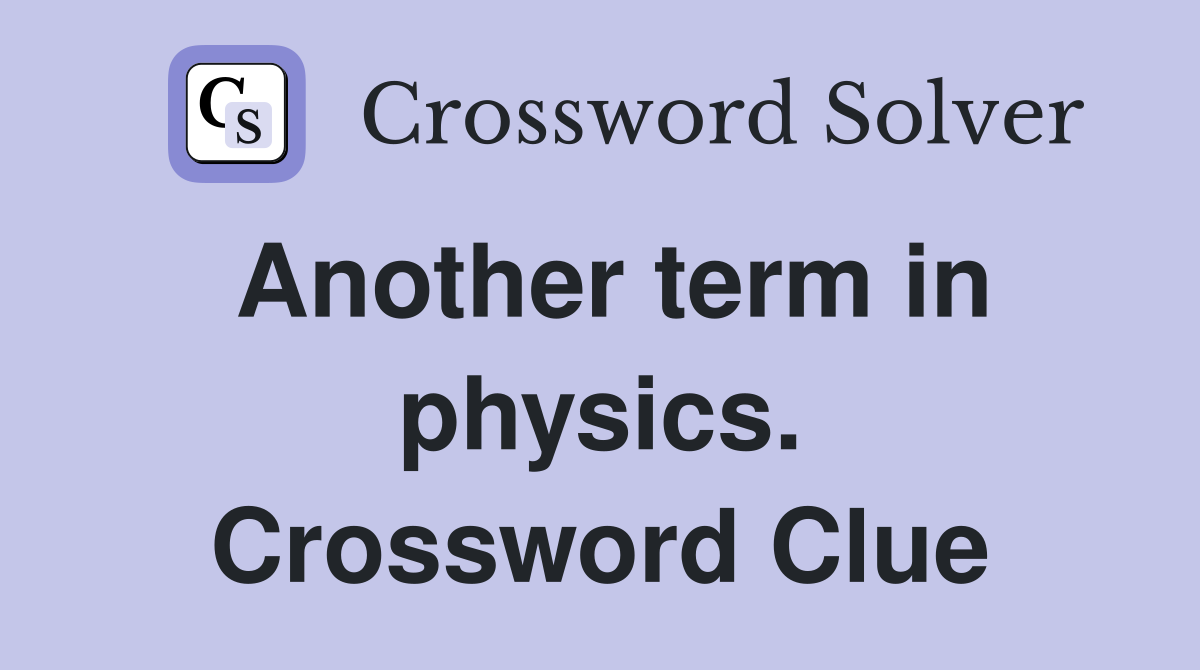 Another term in physics. Crossword Clue