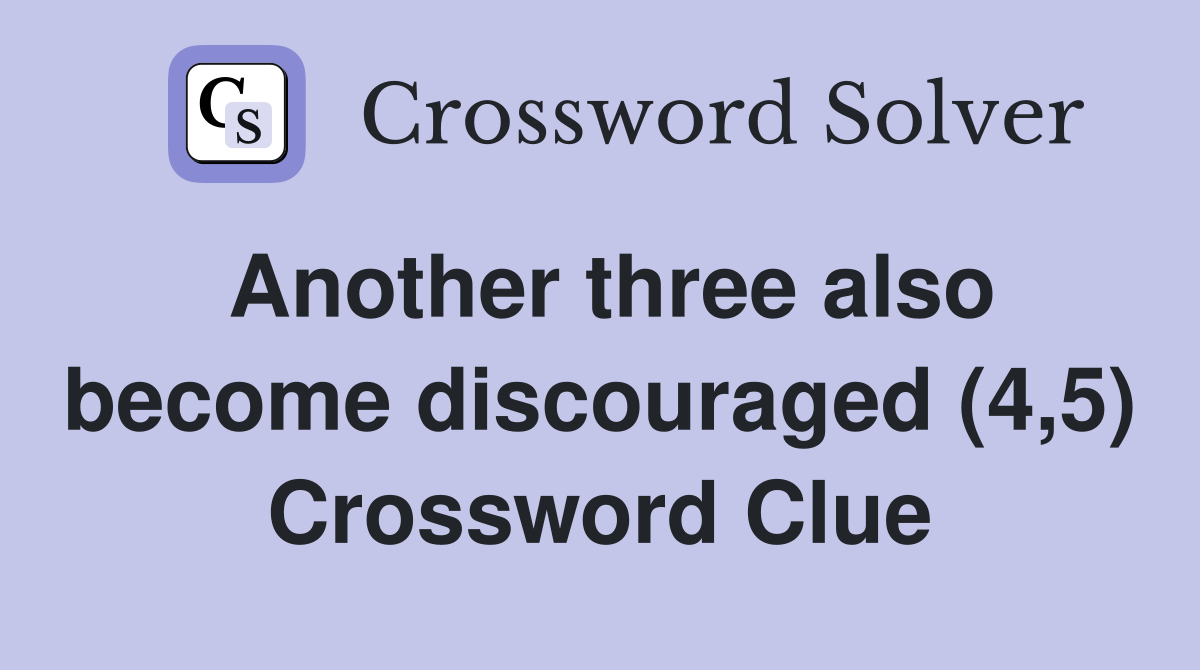 Another three also become discouraged (4,5) Crossword Clue