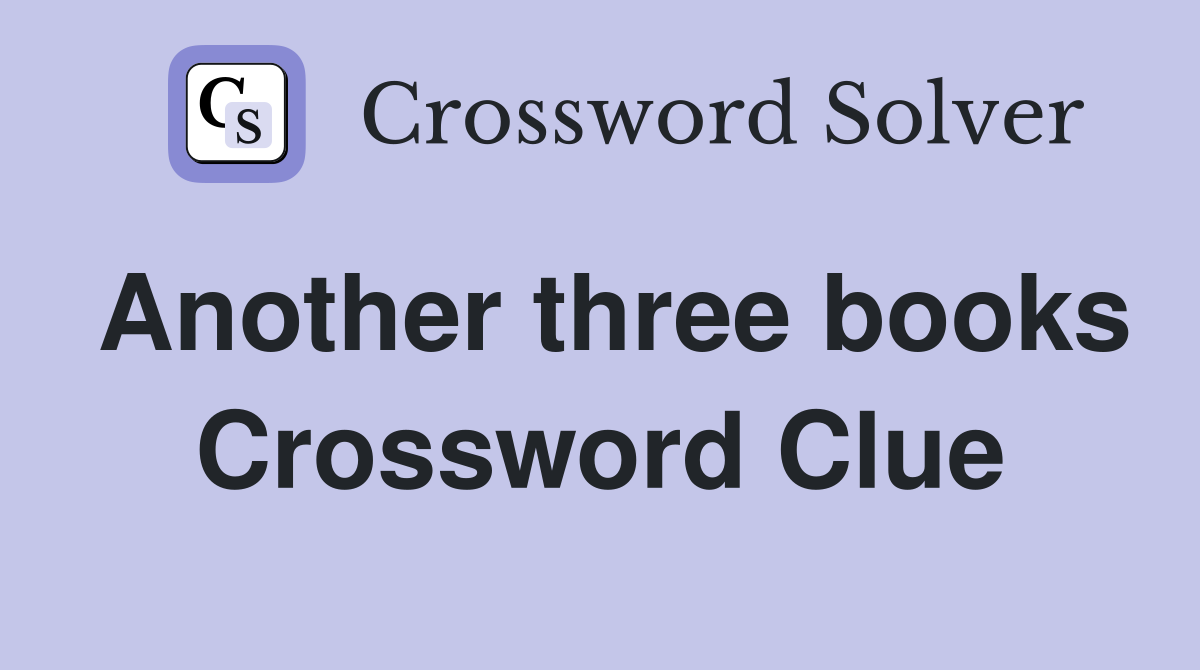 Another three books Crossword Clue