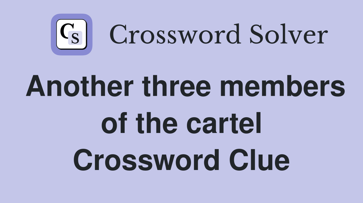 Another three members of the cartel Crossword Clue