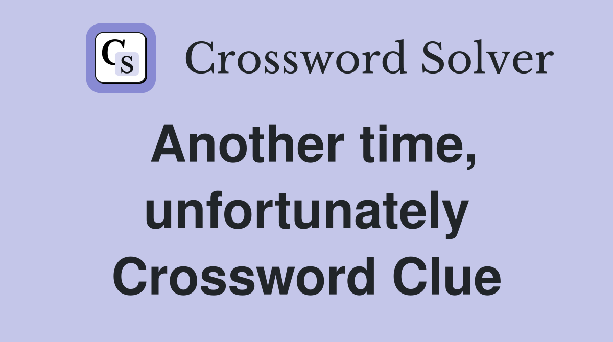Another time, unfortunately Crossword Clue