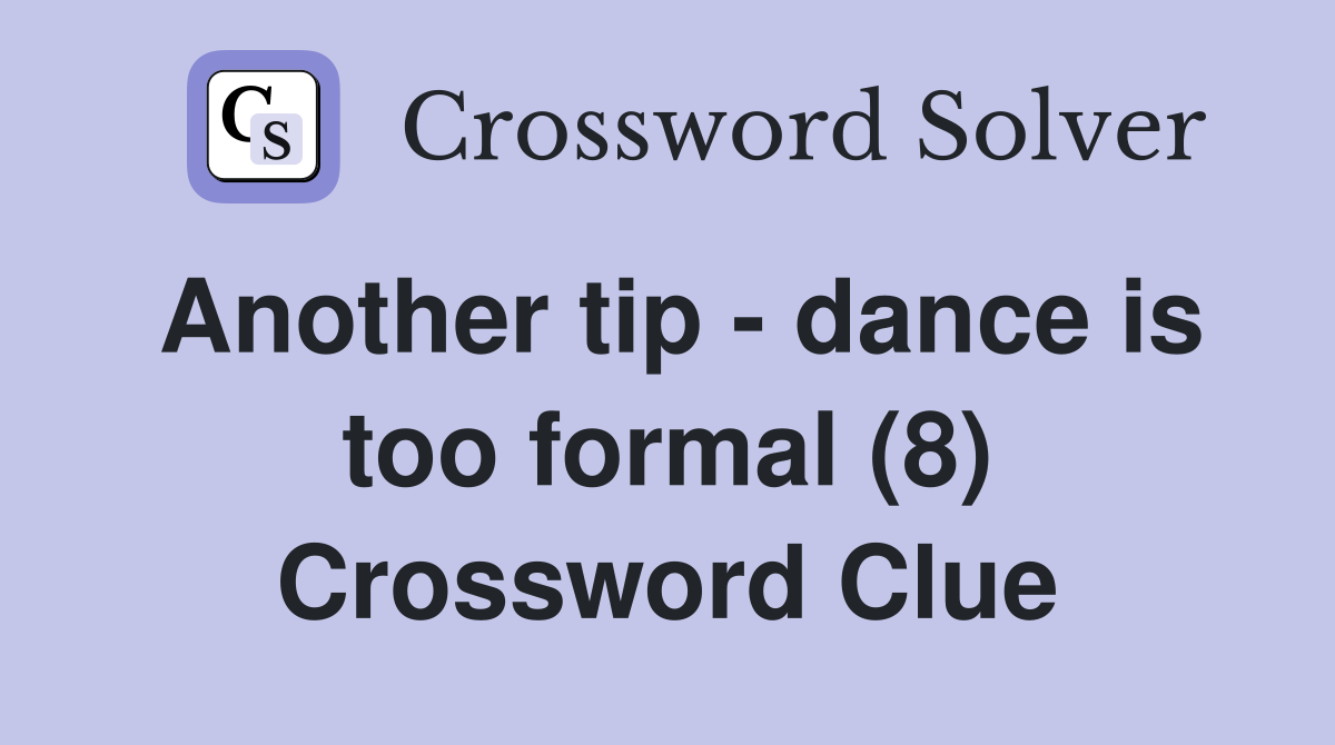 Another tip - dance is too formal (8) Crossword Clue