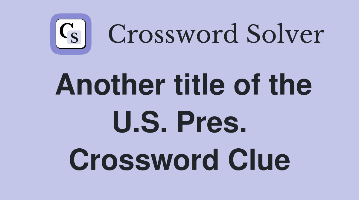 Another title of the U.S. Pres. Crossword Clue