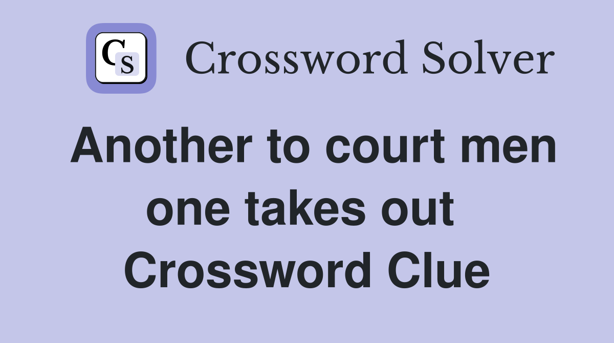 Another to court men one takes out  Crossword Clue