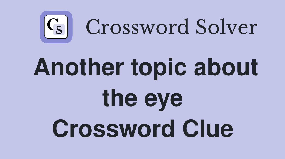 Another topic about the eye Crossword Clue