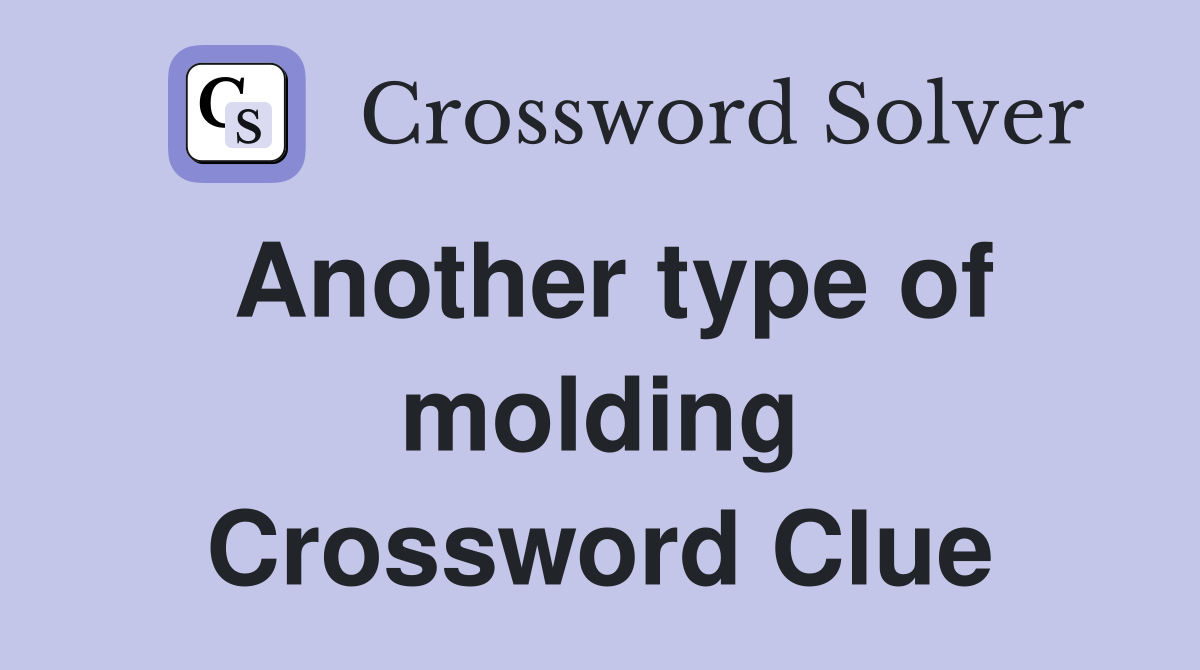 Another type of molding Crossword Clue