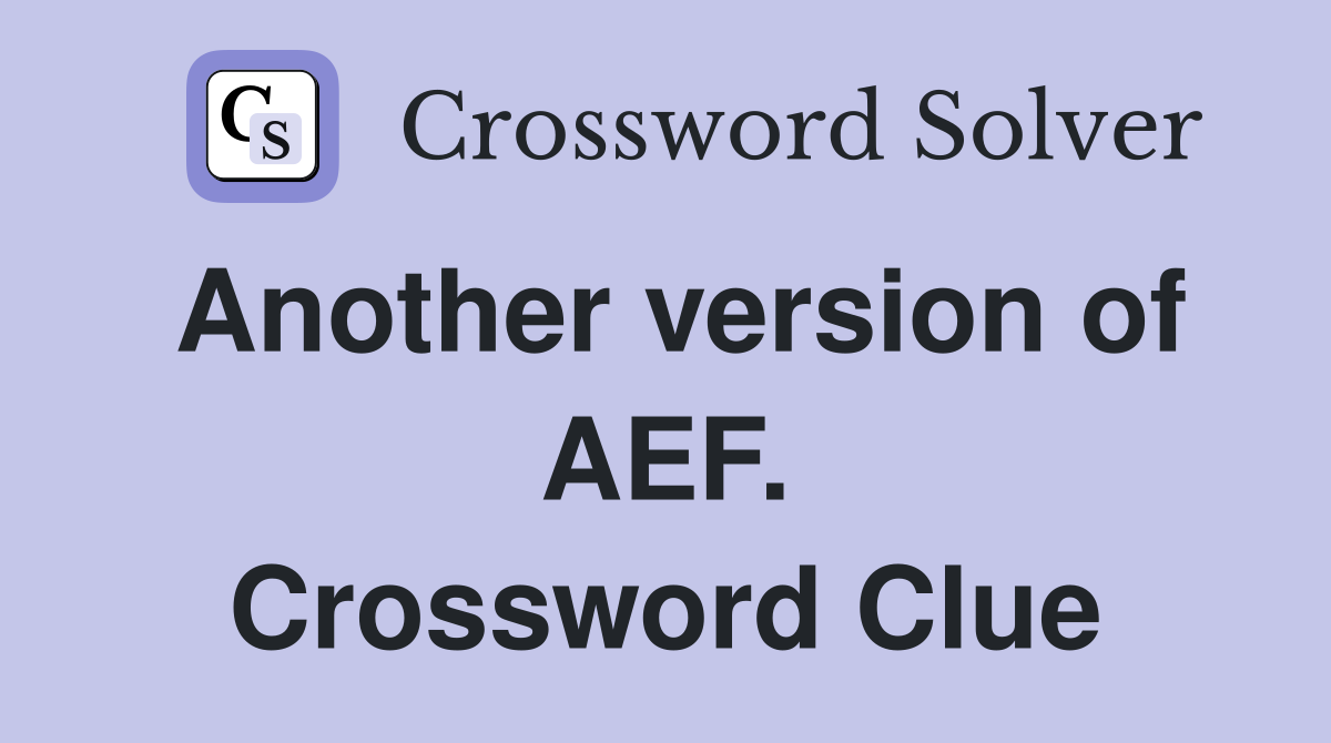 Another version of AEF. Crossword Clue