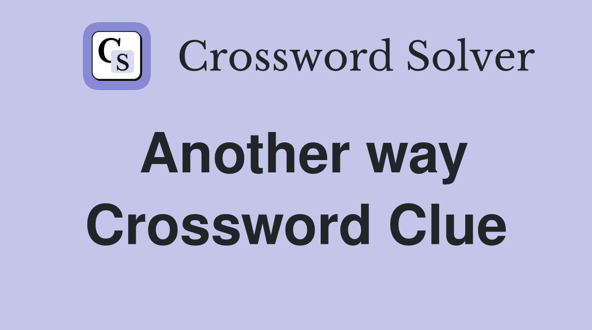 Another way Crossword Clue