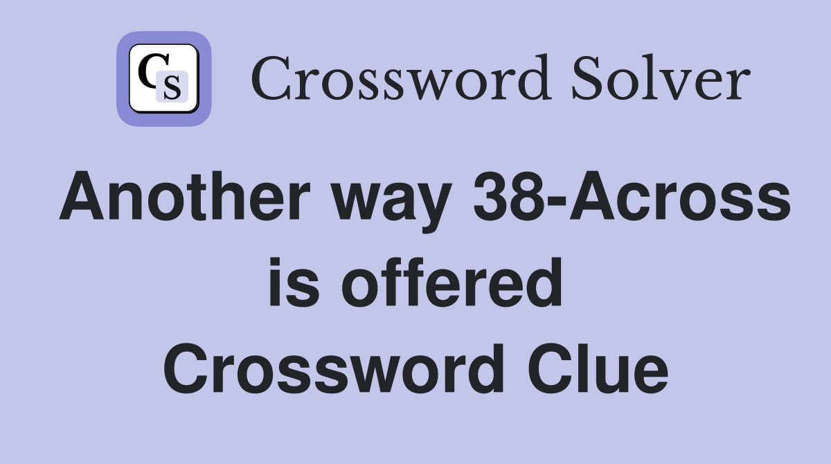 Another way 38-Across is offered Crossword Clue
