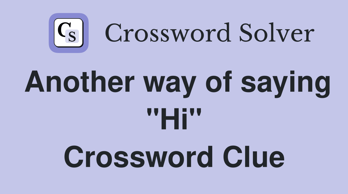 Another way of saying "Hi" Crossword Clue