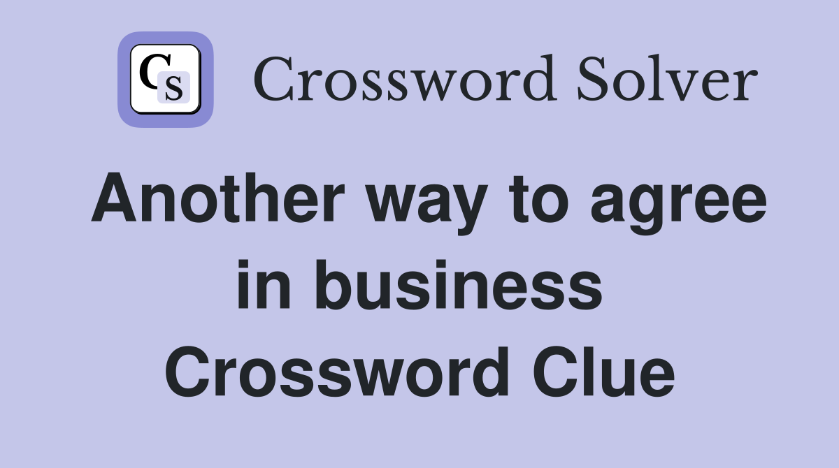 Another way to agree in business Crossword Clue