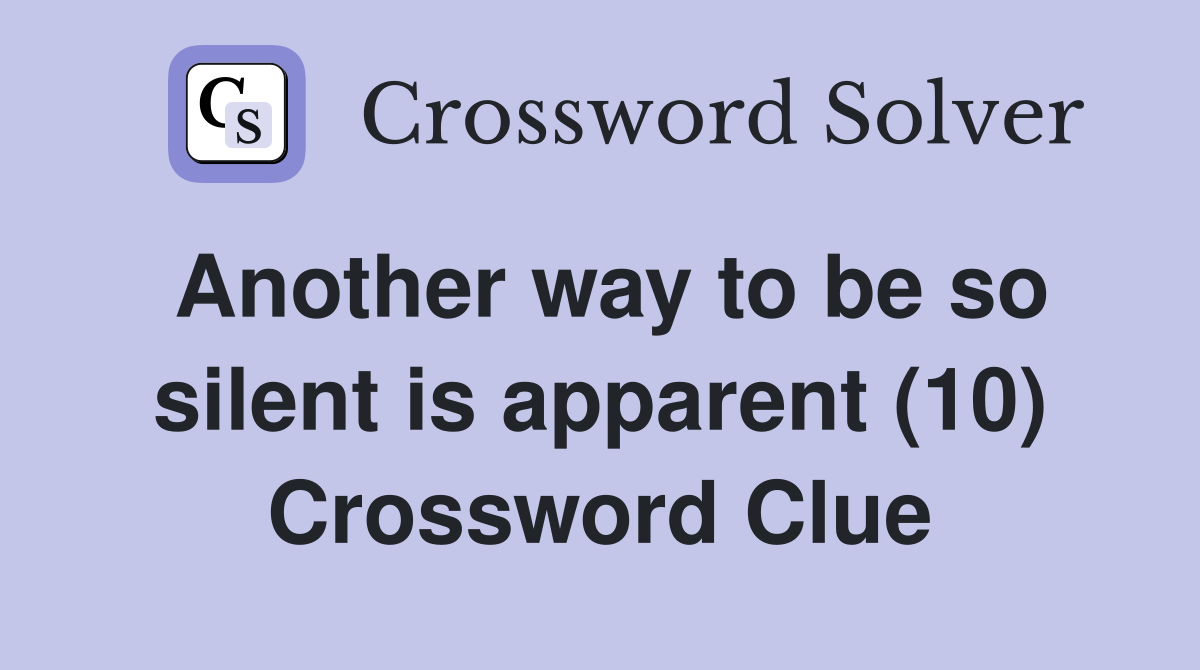 Another way to be so silent is apparent (10) Crossword Clue