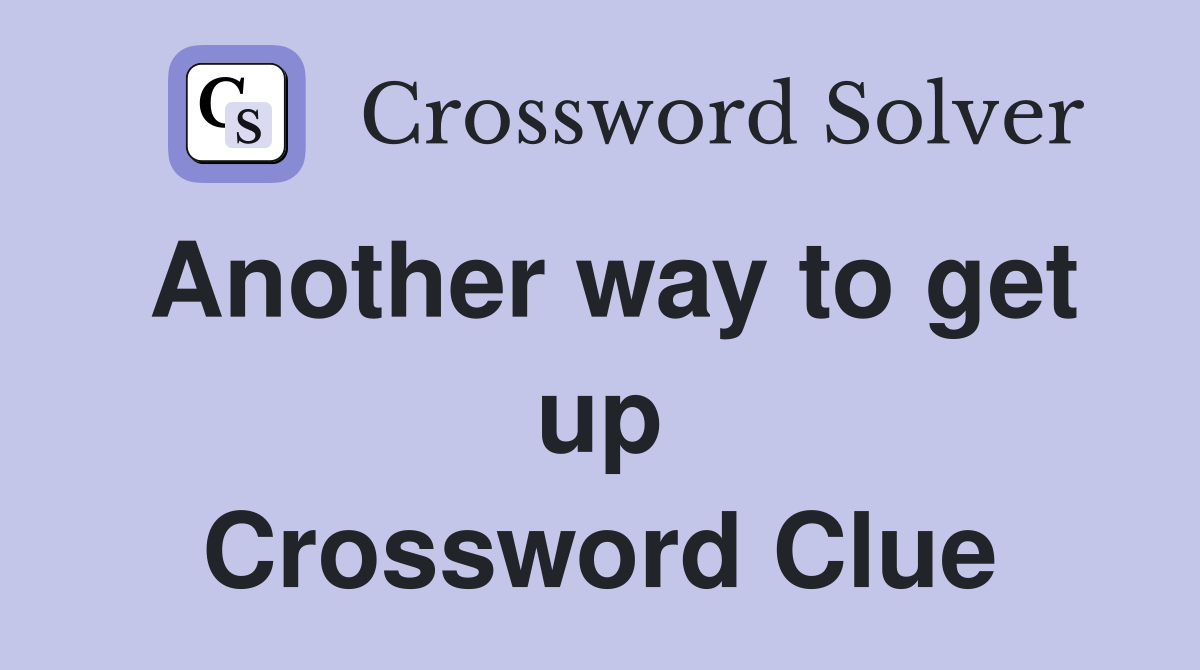 Another way to get up Crossword Clue