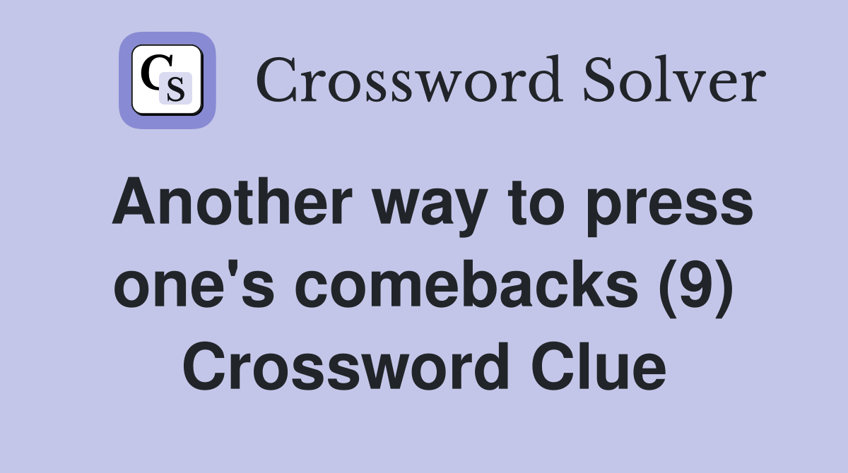 Another way to press one's comebacks (9) Crossword Clue