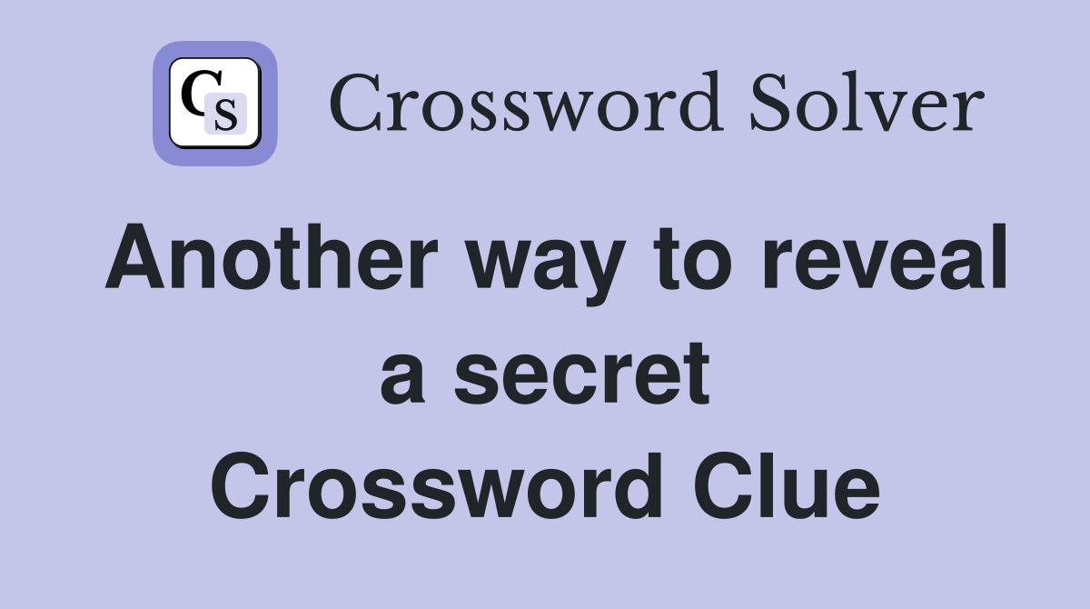 Another way to reveal a secret Crossword Clue