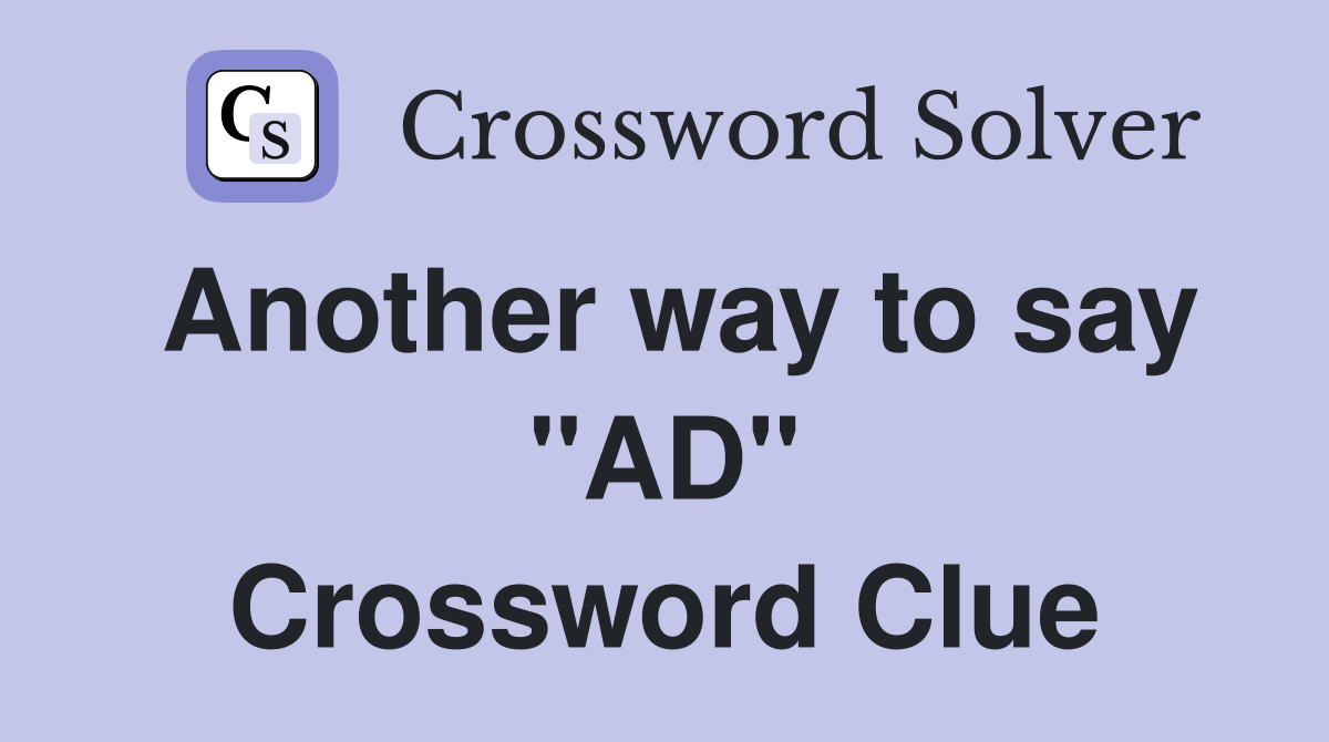 Another way to say "AD" Crossword Clue