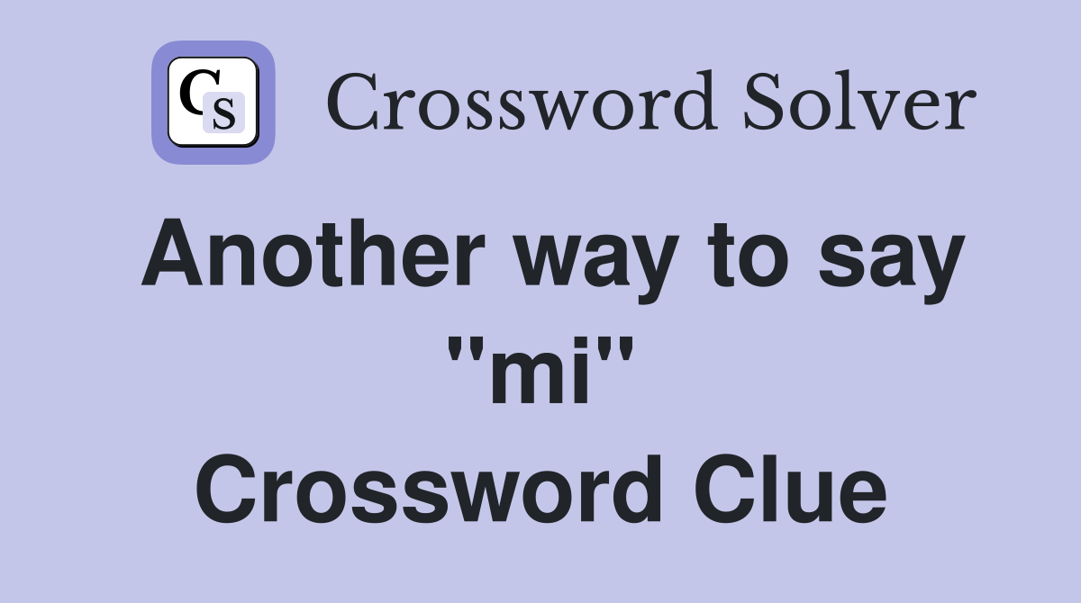 Another way to say ''mi'' Crossword Clue