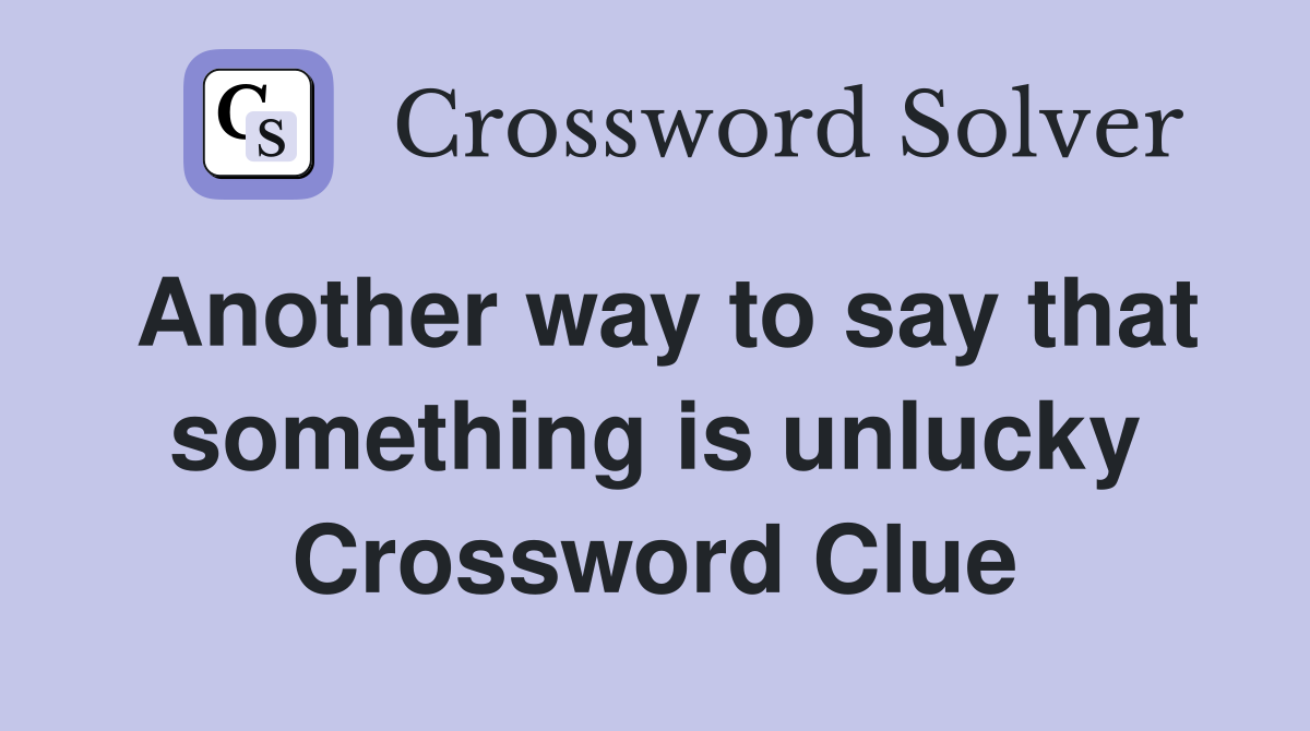 Another way to say that something is unlucky Crossword Clue