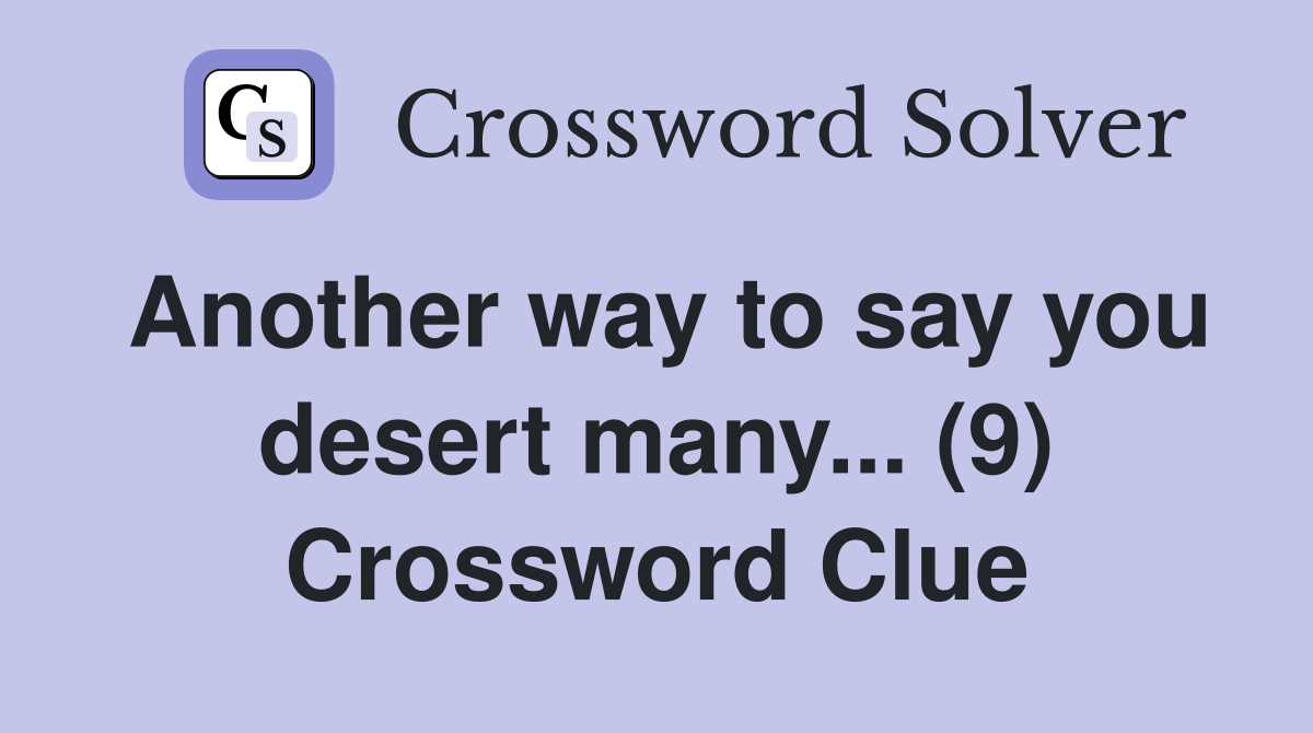 Another way to say you desert many... (9) Crossword Clue