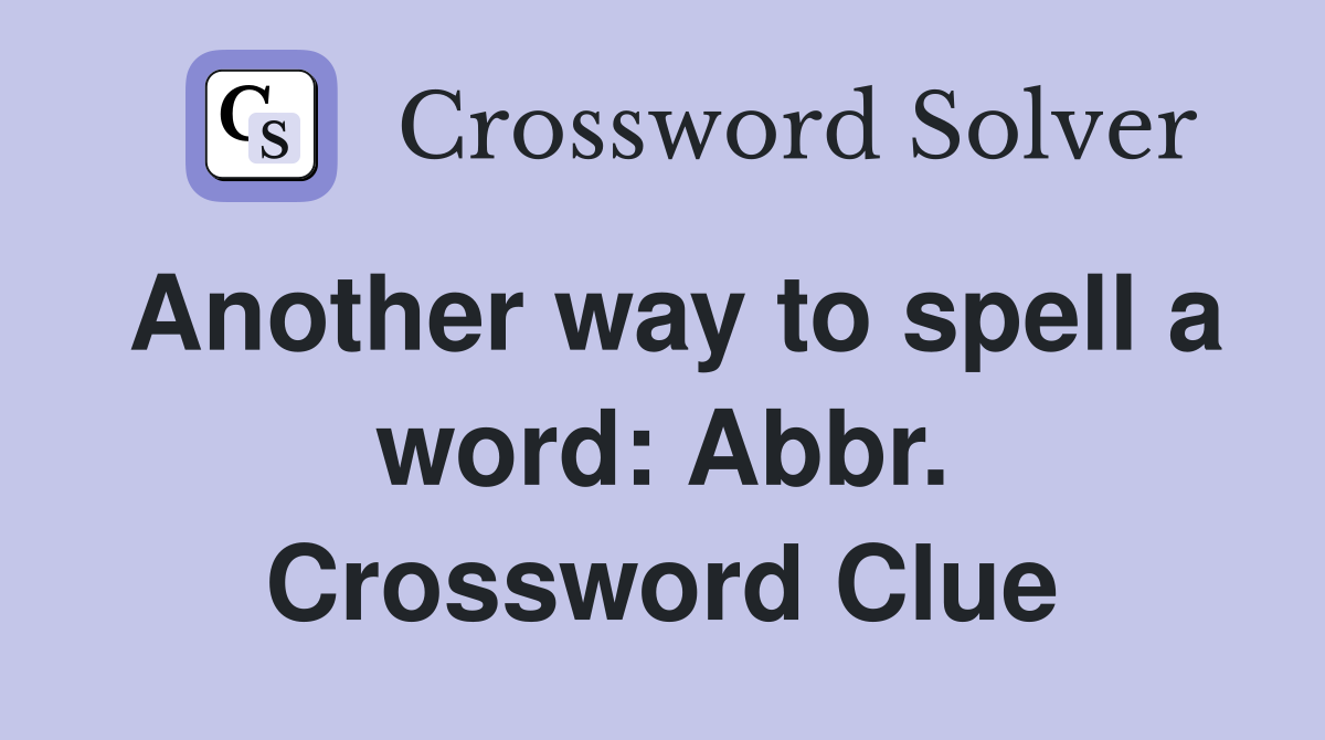 Another way to spell a word: Abbr. Crossword Clue