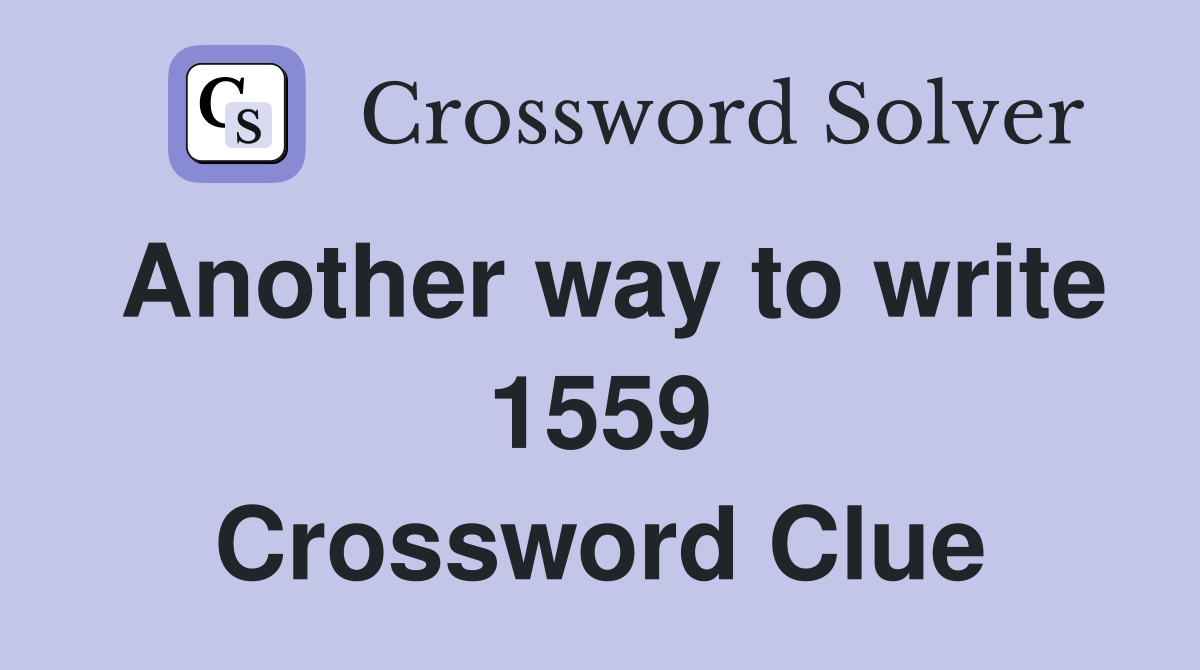 Another way to write 1559 Crossword Clue