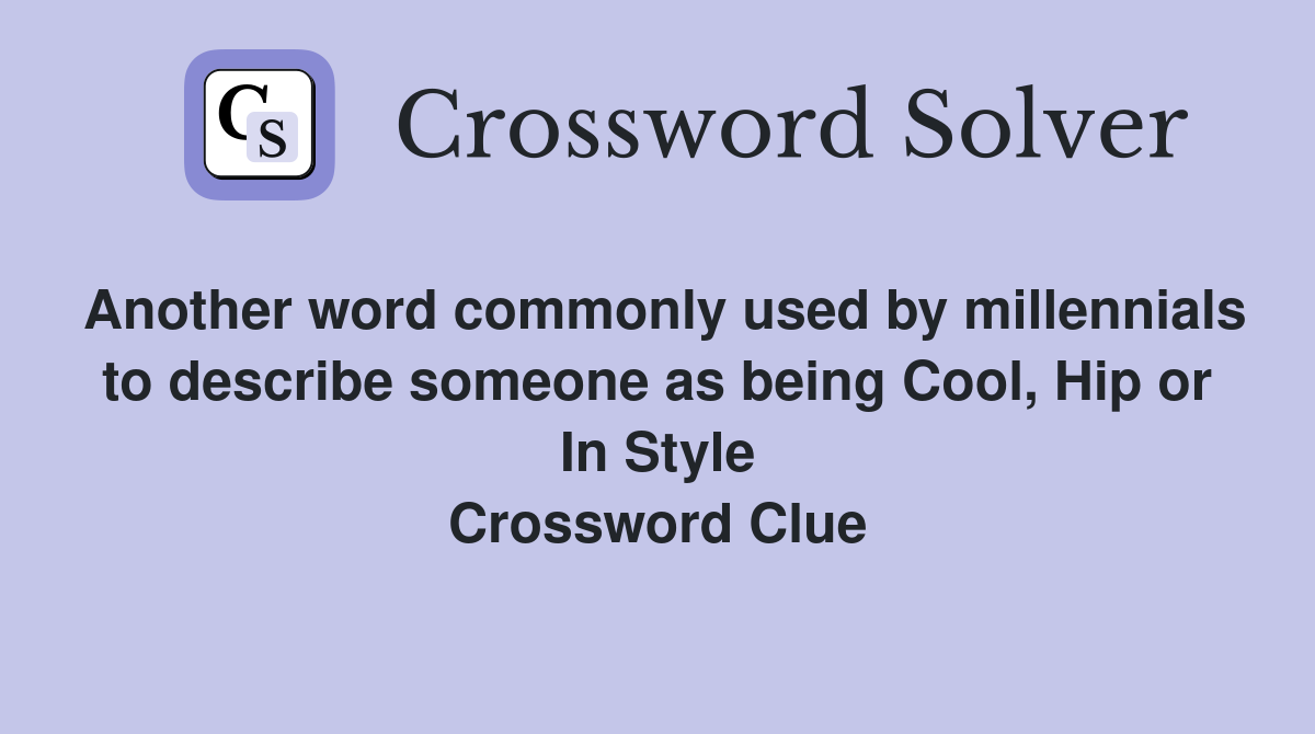 Another word commonly used by millennials to describe someone as being Cool, Hip or In Style Crossword Clue