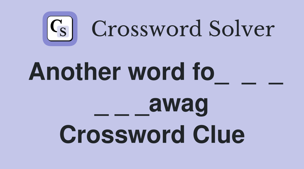 Another word fo_  _  _ _ _ _awag Crossword Clue