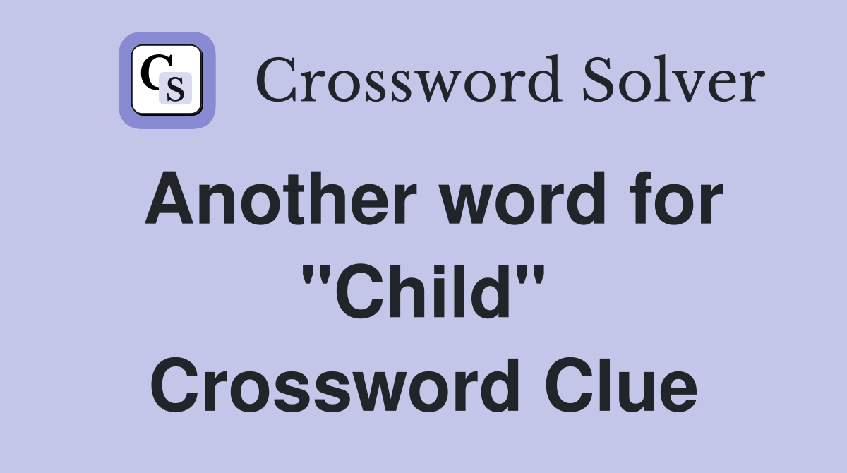 Another word for "Child" Crossword Clue