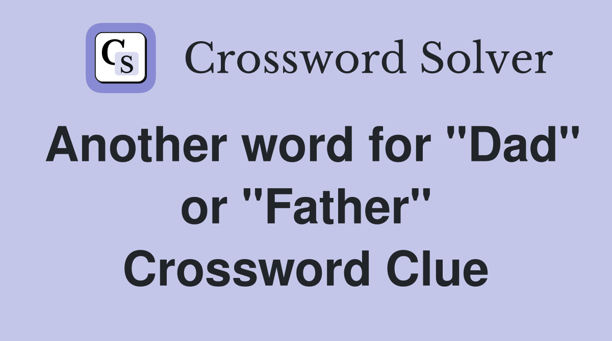 Another word for "Dad" or "Father" Crossword Clue