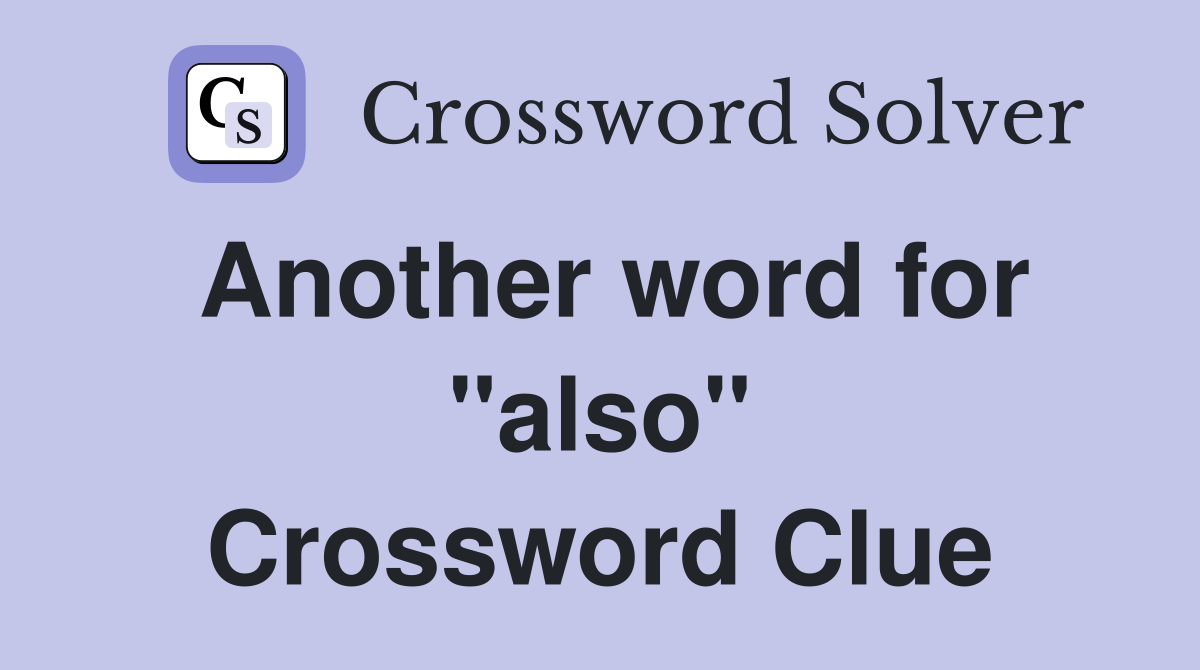 Another word for "also" Crossword Clue