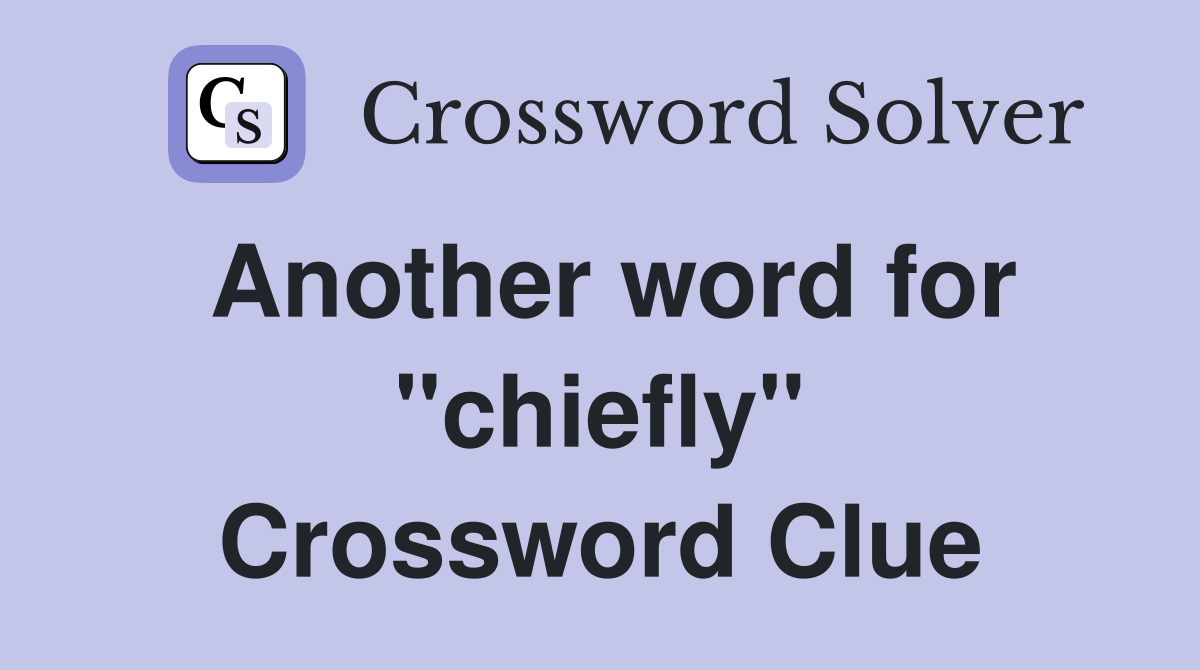 Another word for "chiefly" Crossword Clue