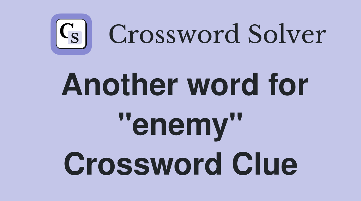 Another word for "enemy" Crossword Clue