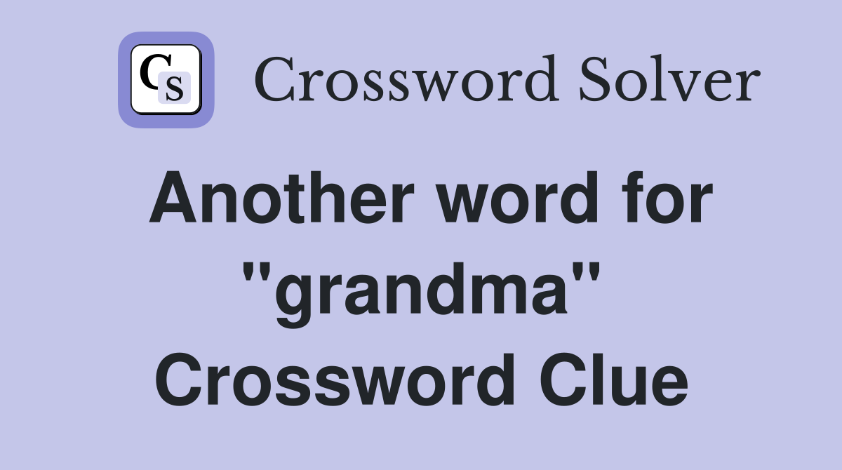 Another word for "grandma" Crossword Clue