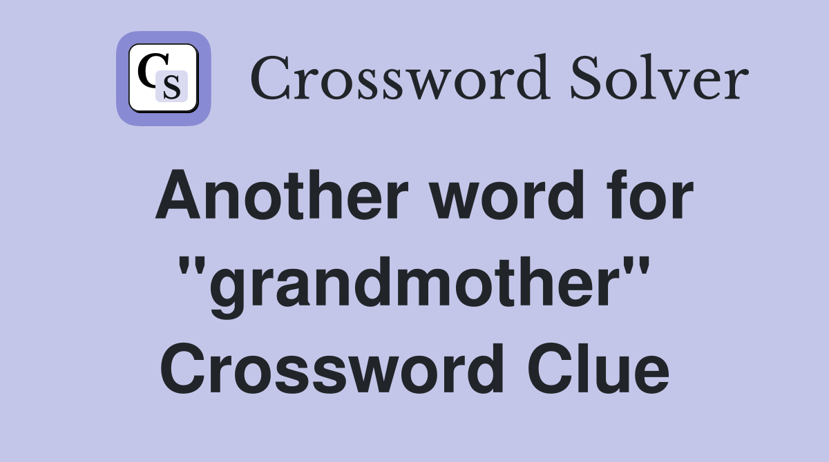 Another word for "grandmother" Crossword Clue