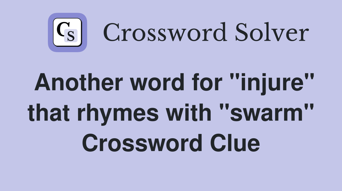 Another word for "injure" that rhymes with "swarm" Crossword Clue