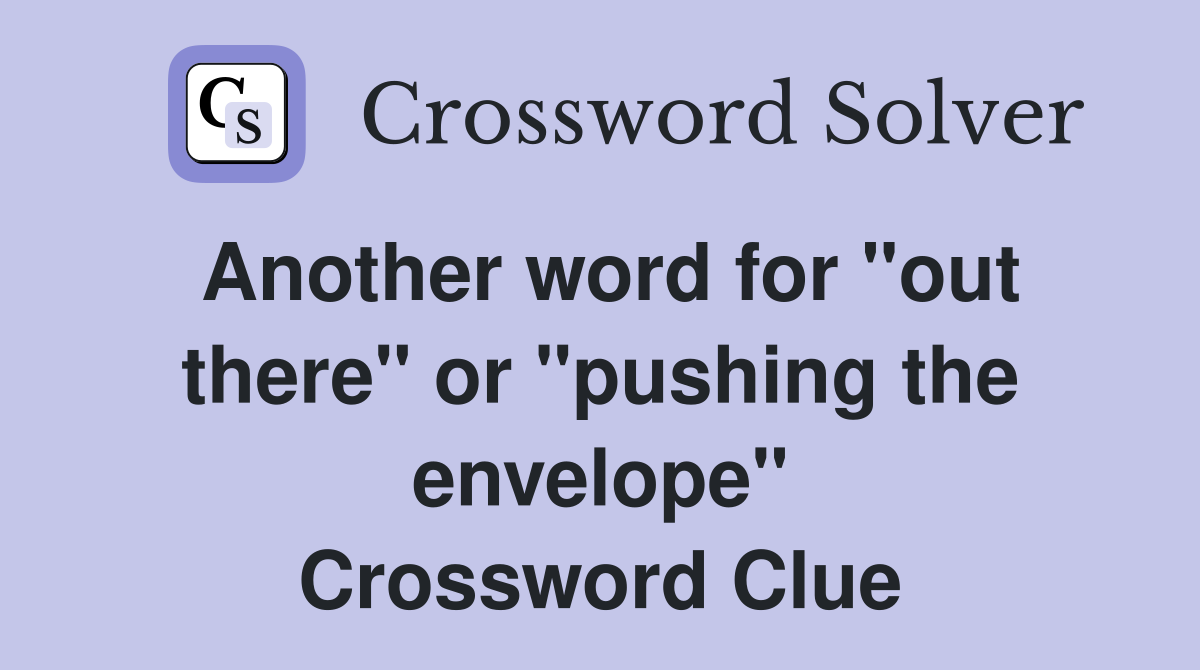 Another word for "out there" or "pushing the envelope" Crossword Clue