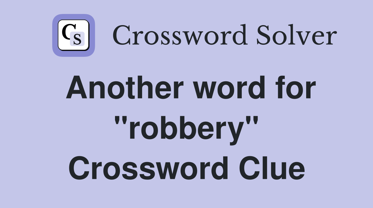 Another word for "robbery" Crossword Clue