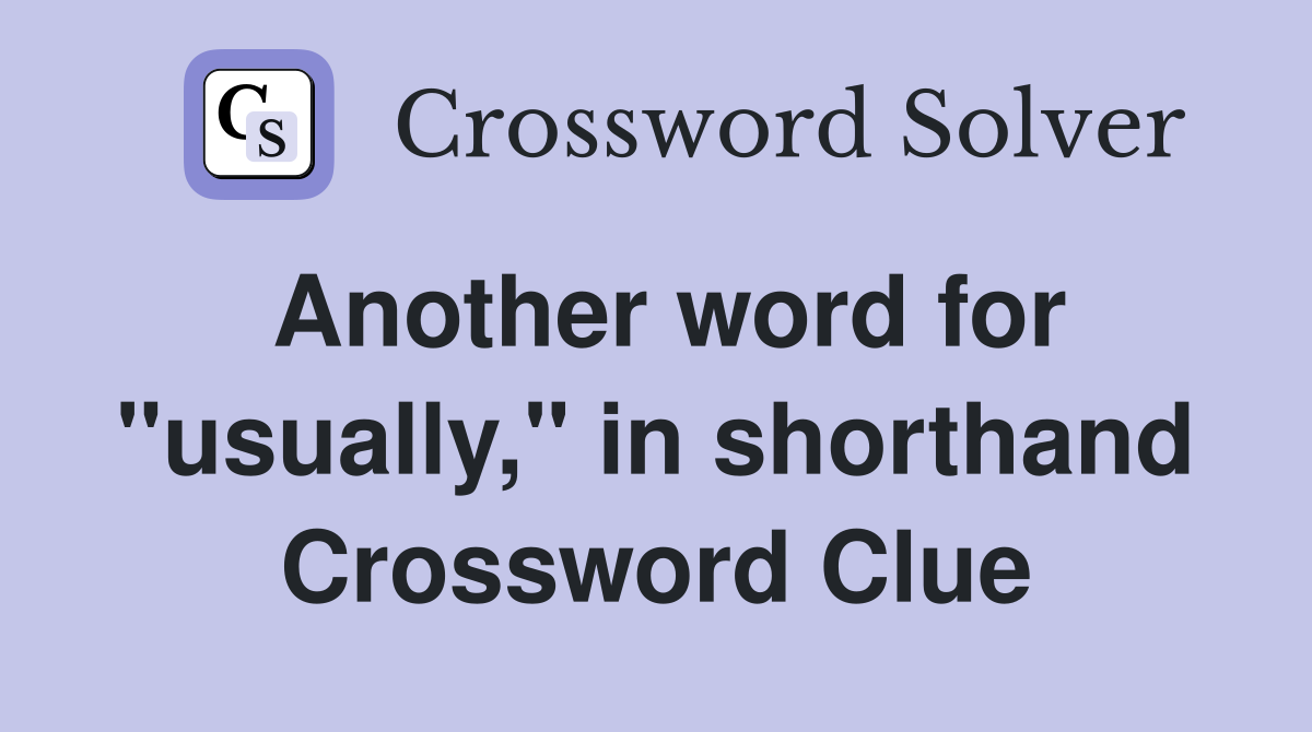 Another word for "usually," in shorthand Crossword Clue