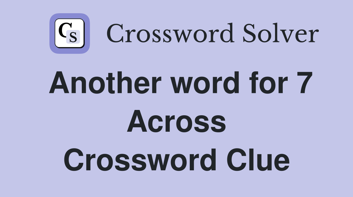 Another word for 7 Across Crossword Clue
